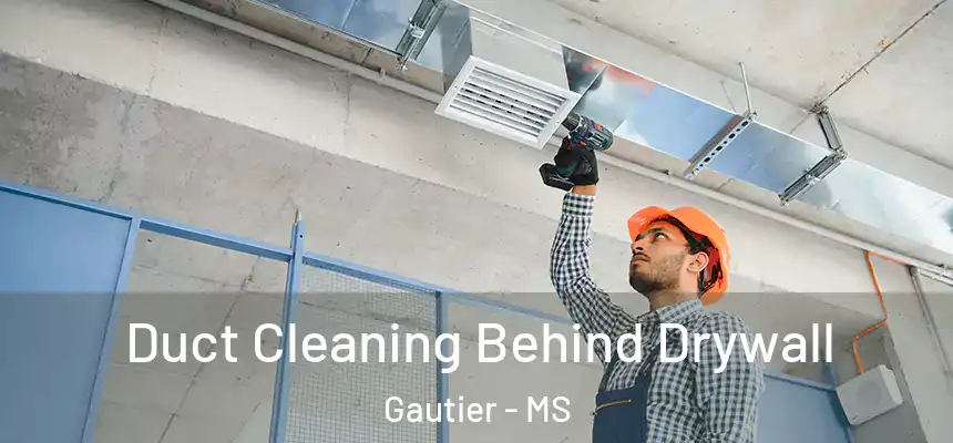  Duct Cleaning Behind Drywall Gautier - MS