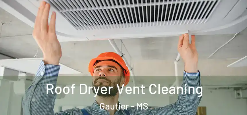  Roof Dryer Vent Cleaning Gautier - MS